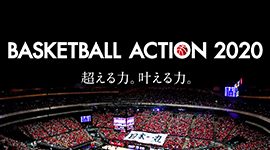 000.BASKETBALL ACTION 2020超える力。叶える力。